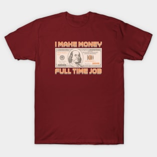 I Make Money - Full Time Job T-Shirt